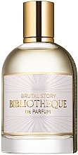 Духи, Парфюмерия, косметика Bibliotheque de Parfum Brutal Story - Парфюмированная вода 